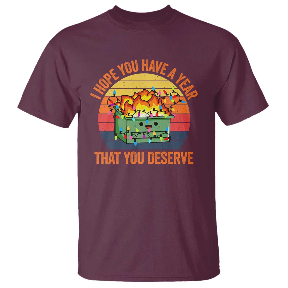 Funny Christmas Dumpster Fire T Shirt I Hope You Have The Year That You Deserve - Wonder Print Shop