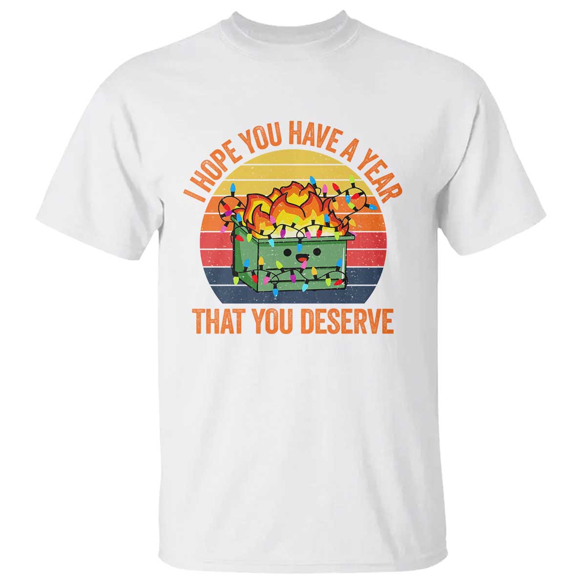 Funny Christmas Dumpster Fire T Shirt I Hope You Have The Year That You Deserve - Wonder Print Shop