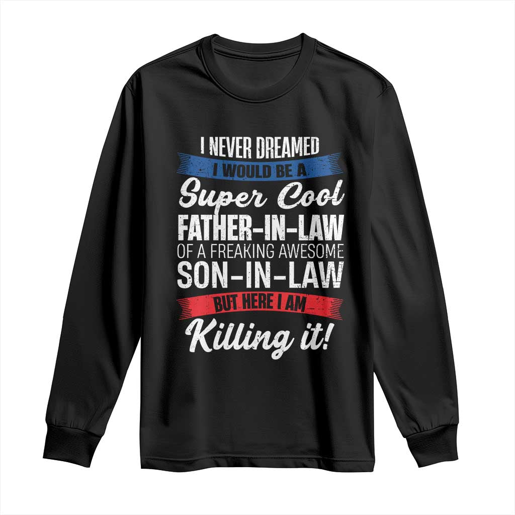 Funny I Never Dreamed I Would Be A Super Cool Father In Law Long Sleeve Shirt