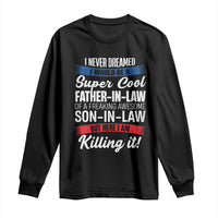 Funny I Never Dreamed I Would Be A Super Cool Father In Law Long Sleeve Shirt