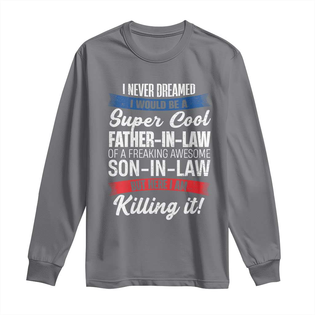 Funny I Never Dreamed I Would Be A Super Cool Father In Law Long Sleeve Shirt