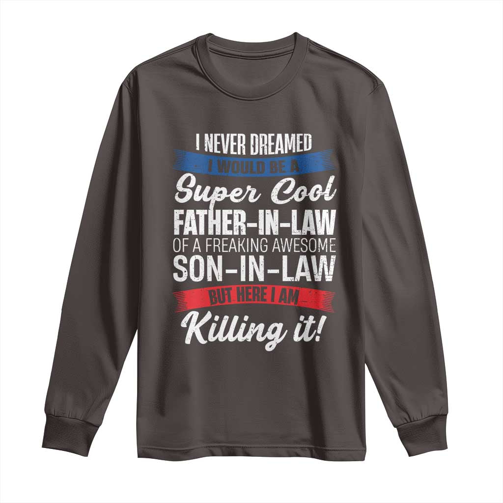 Funny I Never Dreamed I Would Be A Super Cool Father In Law Long Sleeve Shirt