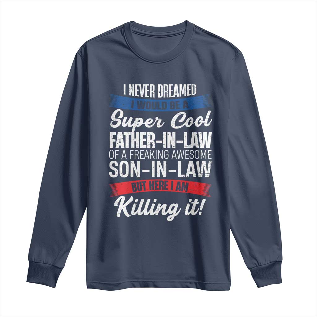 Funny I Never Dreamed I Would Be A Super Cool Father In Law Long Sleeve Shirt