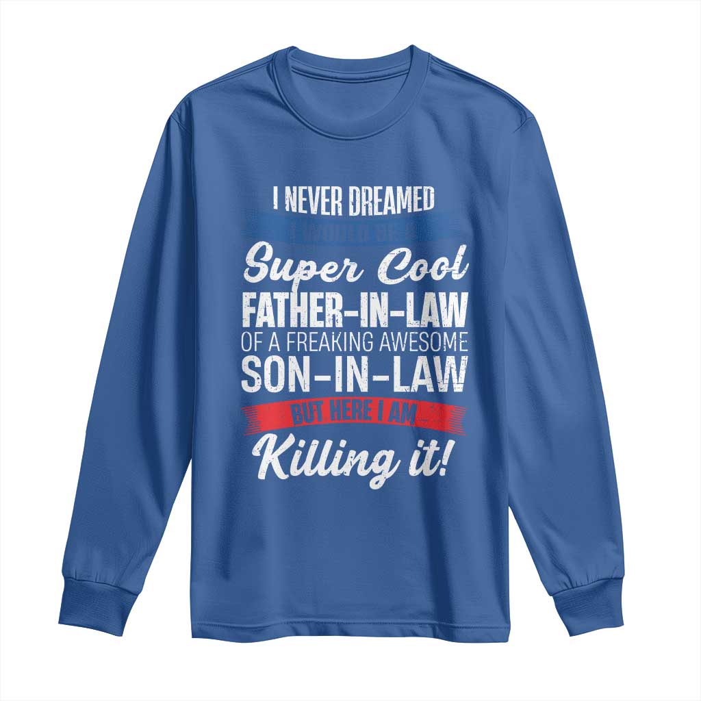Funny I Never Dreamed I Would Be A Super Cool Father In Law Long Sleeve Shirt