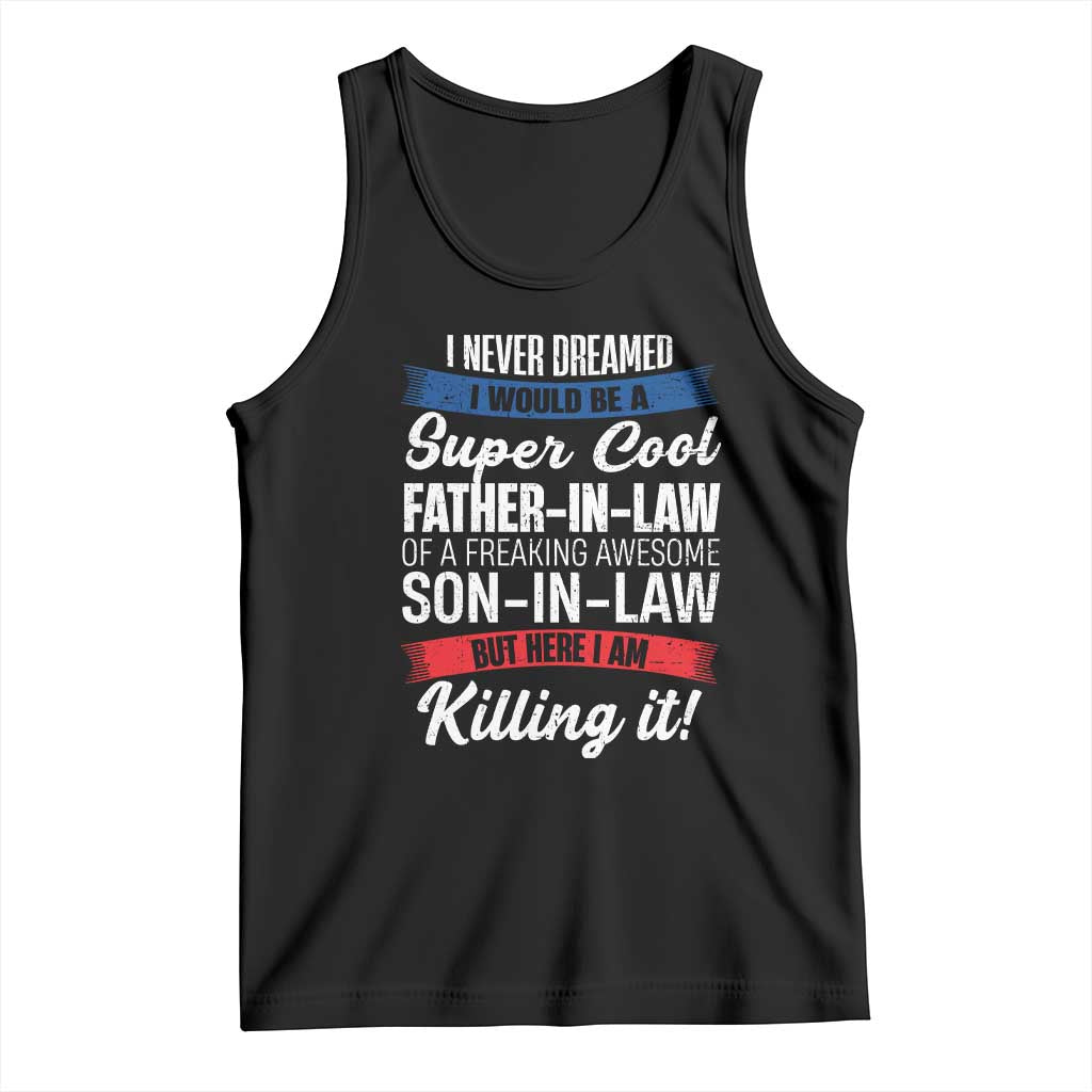 Funny I Never Dreamed I Would Be A Super Cool Father In Law Tank Top