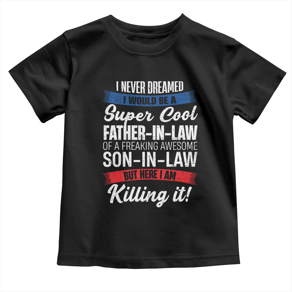 Funny I Never Dreamed I Would Be A Super Cool Father In Law Toddler T Shirt