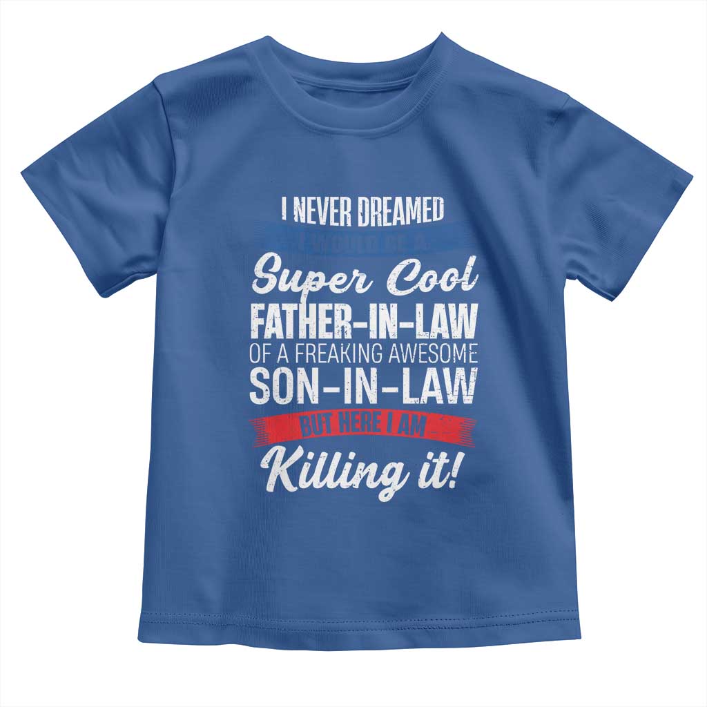 Funny I Never Dreamed I Would Be A Super Cool Father In Law Toddler T Shirt