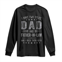 Funny Father In Law Long Sleeve Shirt I Have Two Titles And I Rock Them Both