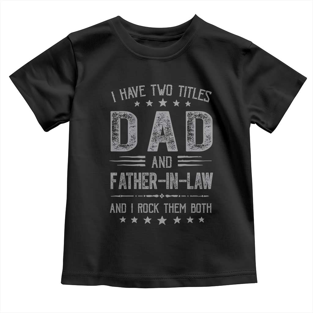 Funny Father In Law Toddler T Shirt I Have Two Titles And I Rock Them Both