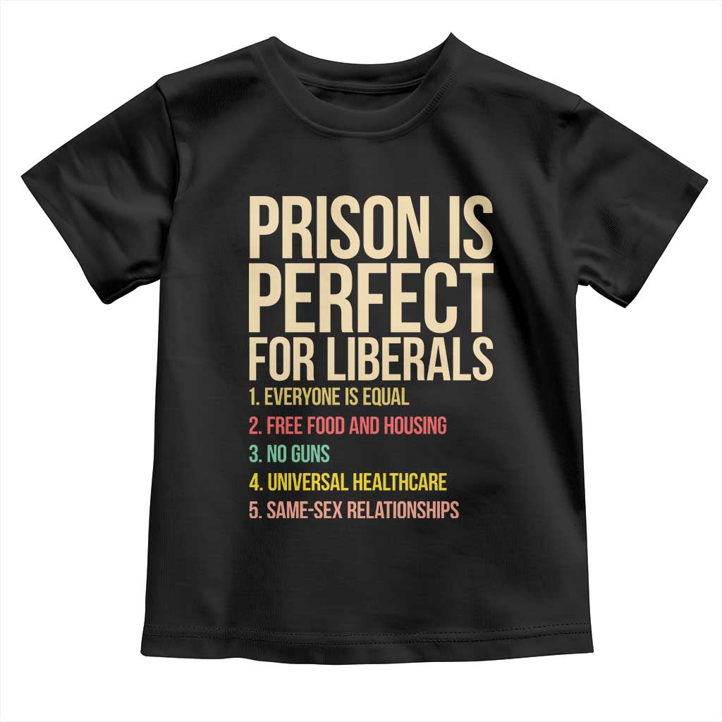 Prison Is Perfect For Liberals Toddler T Shirt Funny Anti Liberal Quote Satire Statement Subtle FDT Political Humor