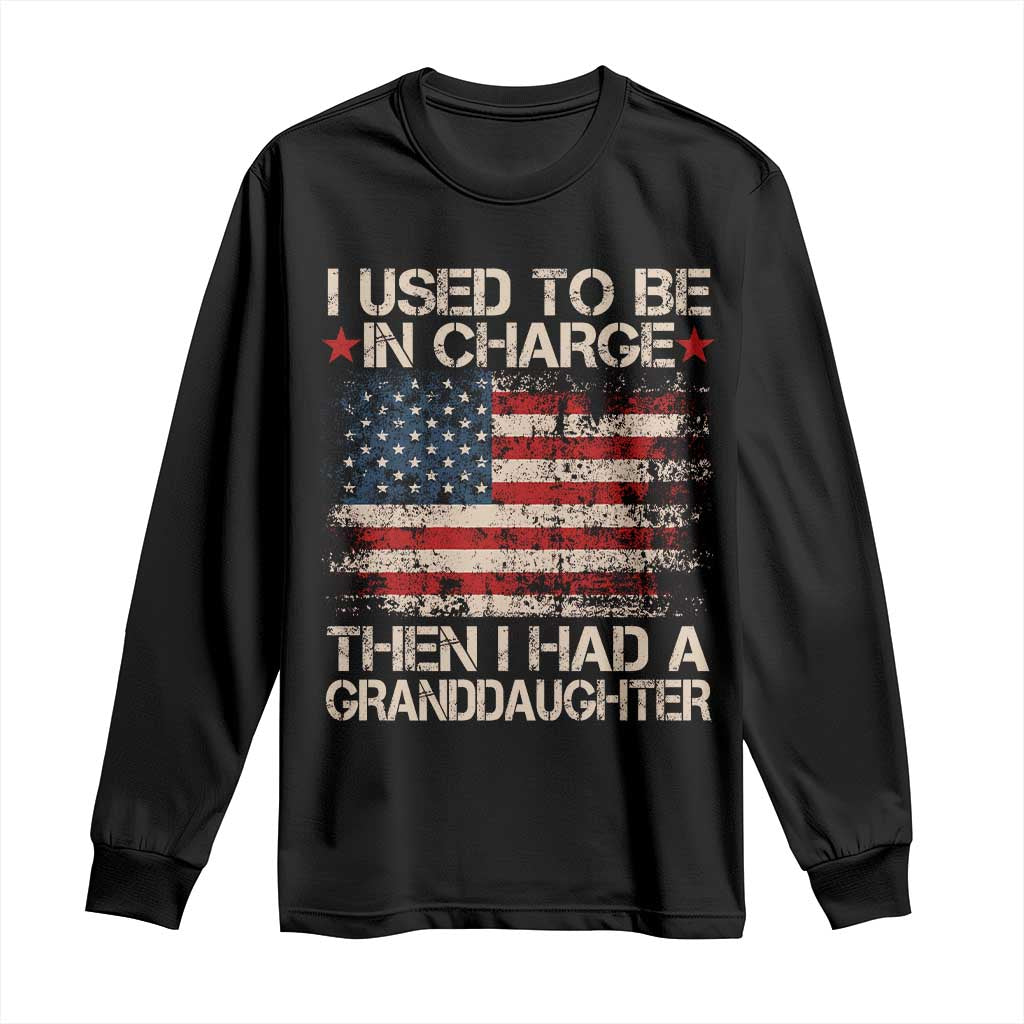 I Used To Be in Charge Then I Had A Granddaughter Long Sleeve Shirt Fathers Day Grandpa Gift American Flag