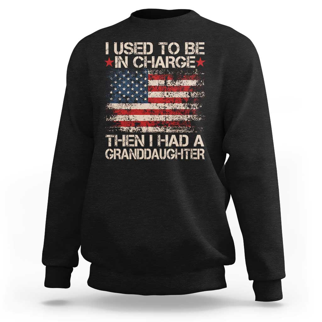 I Used To Be in Charge Then I Had A Granddaughter Sweatshirt Fathers Day Grandpa Gift American Flag