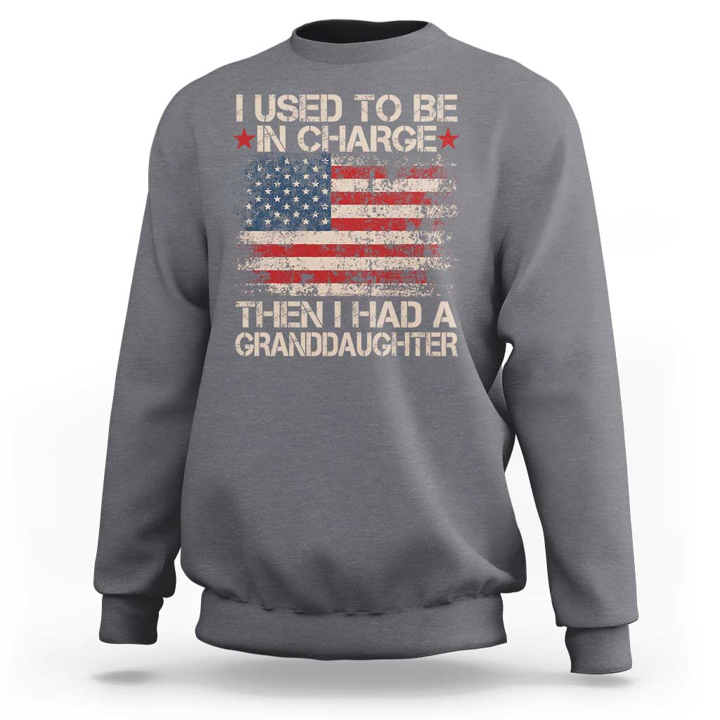 I Used To Be in Charge Then I Had A Granddaughter Sweatshirt Fathers Day Grandpa Gift American Flag