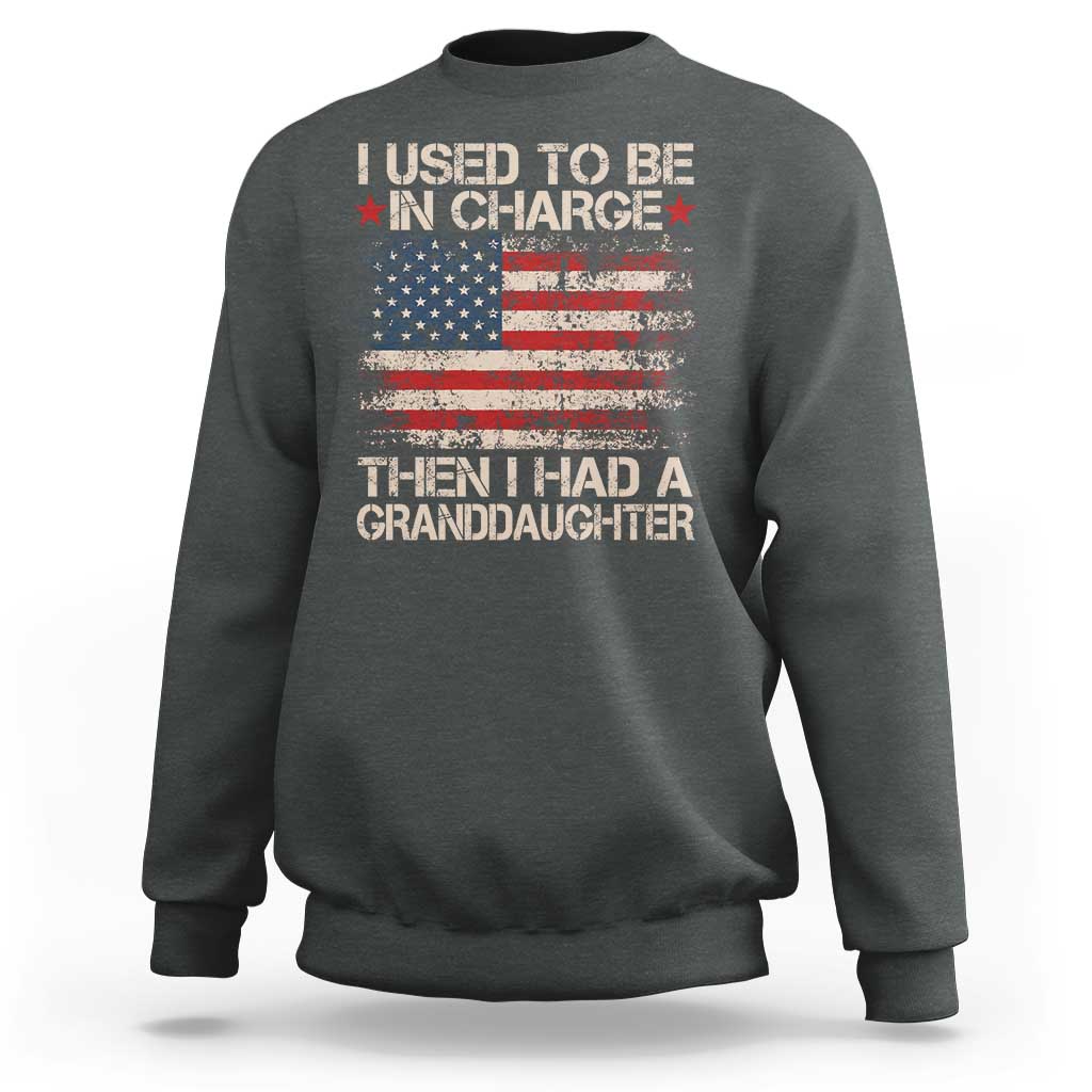 I Used To Be in Charge Then I Had A Granddaughter Sweatshirt Fathers Day Grandpa Gift American Flag