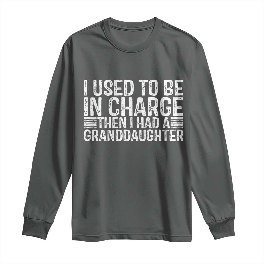 I Used To Be in Charge Then I Had A Granddaughter Long Sleeve Shirt Father's Day Grandpa Gift