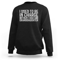 I Used To Be in Charge Then I Had A Granddaughter Sweatshirt Father's Day Grandpa Gift