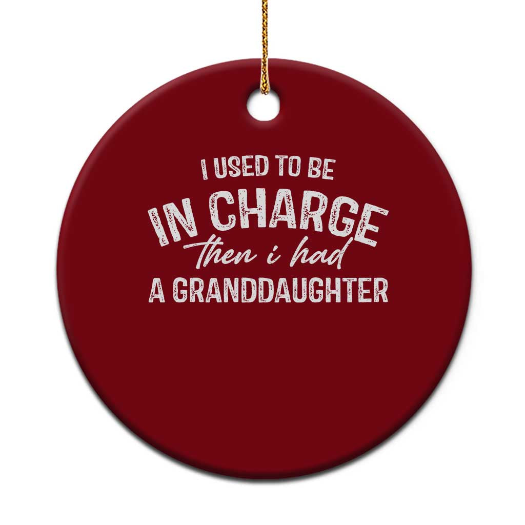 I Used To Be in Charge Then I Had A Granddaughter Ceramic Ornament Funny Man Saying Gag Gift Birthday Grandpa Fathers Day