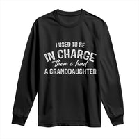 I Used To Be in Charge Then I Had A Granddaughter Long Sleeve Shirt Funny Man Saying Gag Gift Birthday Grandpa Fathers Day