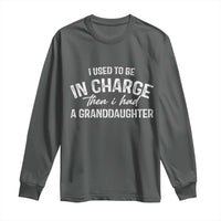 I Used To Be in Charge Then I Had A Granddaughter Long Sleeve Shirt Funny Man Saying Gag Gift Birthday Grandpa Fathers Day