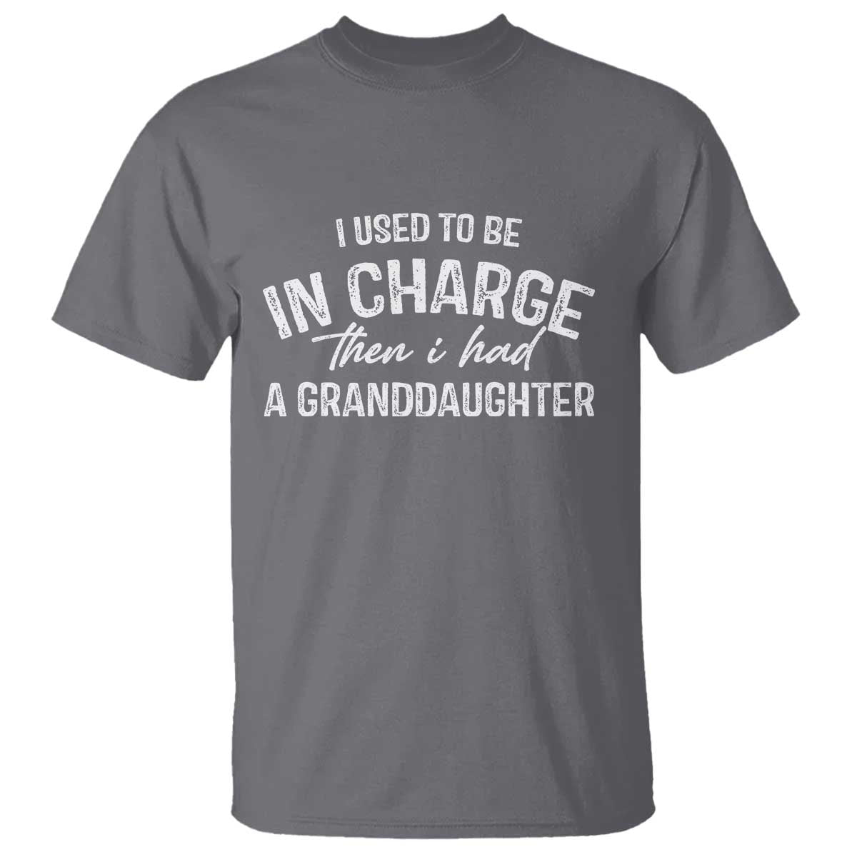 I Used To Be in Charge Then I Had A Granddaughter T Shirt Funny Man Saying Gag Gift Birthday Grandpa Fathers Day