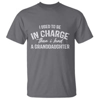 I Used To Be in Charge Then I Had A Granddaughter T Shirt Funny Man Saying Gag Gift Birthday Grandpa Fathers Day