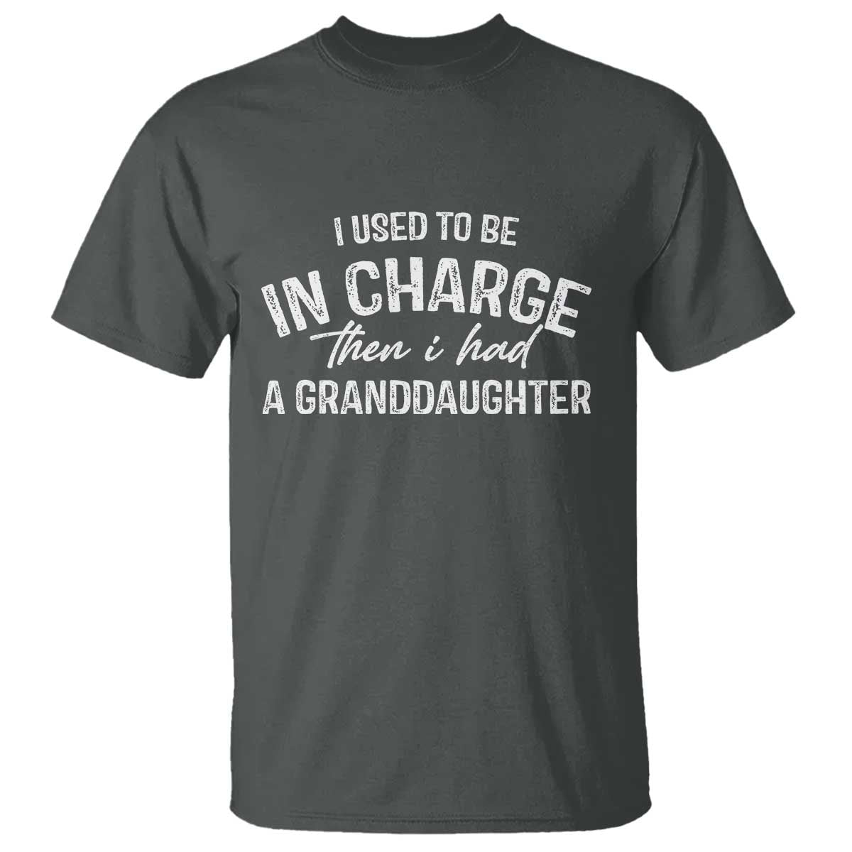 I Used To Be in Charge Then I Had A Granddaughter T Shirt Funny Man Saying Gag Gift Birthday Grandpa Fathers Day