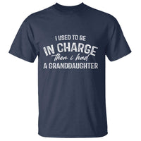 I Used To Be in Charge Then I Had A Granddaughter T Shirt Funny Man Saying Gag Gift Birthday Grandpa Fathers Day