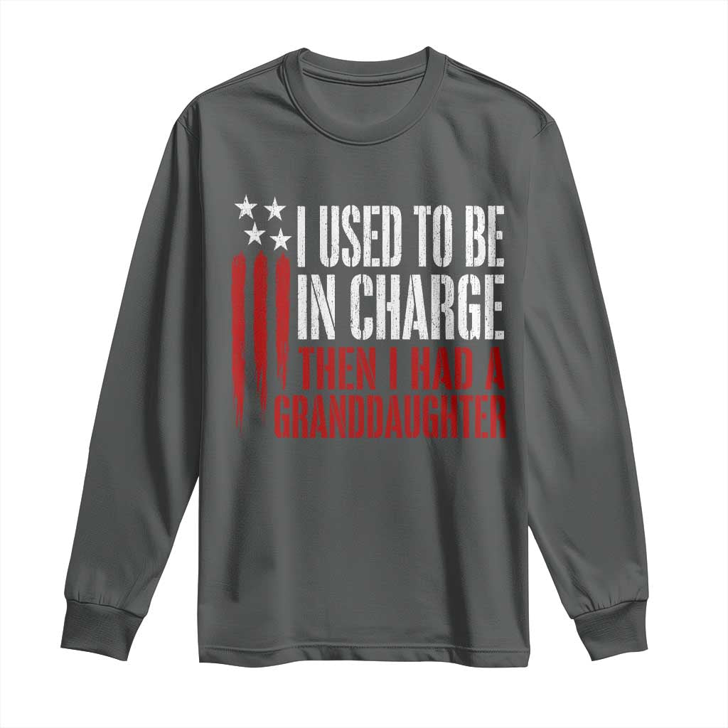 I Used To Be in Charge Then I Had A Granddaughter Long Sleeve Shirt Funny Saying Gag Gift Birthday Grandpa Fathers Day US Flag