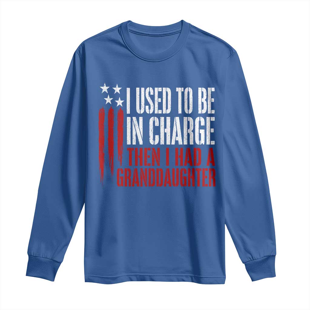I Used To Be in Charge Then I Had A Granddaughter Long Sleeve Shirt Funny Saying Gag Gift Birthday Grandpa Fathers Day US Flag