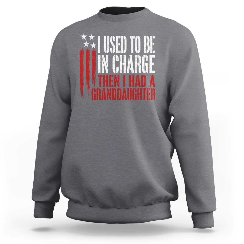 I Used To Be in Charge Then I Had A Granddaughter Sweatshirt Funny Saying Gag Gift Birthday Grandpa Fathers Day US Flag