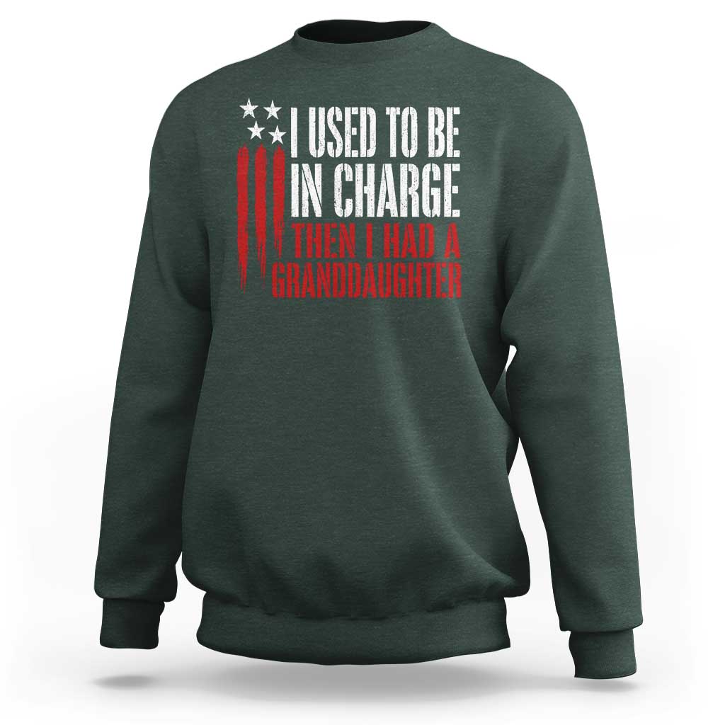 I Used To Be in Charge Then I Had A Granddaughter Sweatshirt Funny Saying Gag Gift Birthday Grandpa Fathers Day US Flag