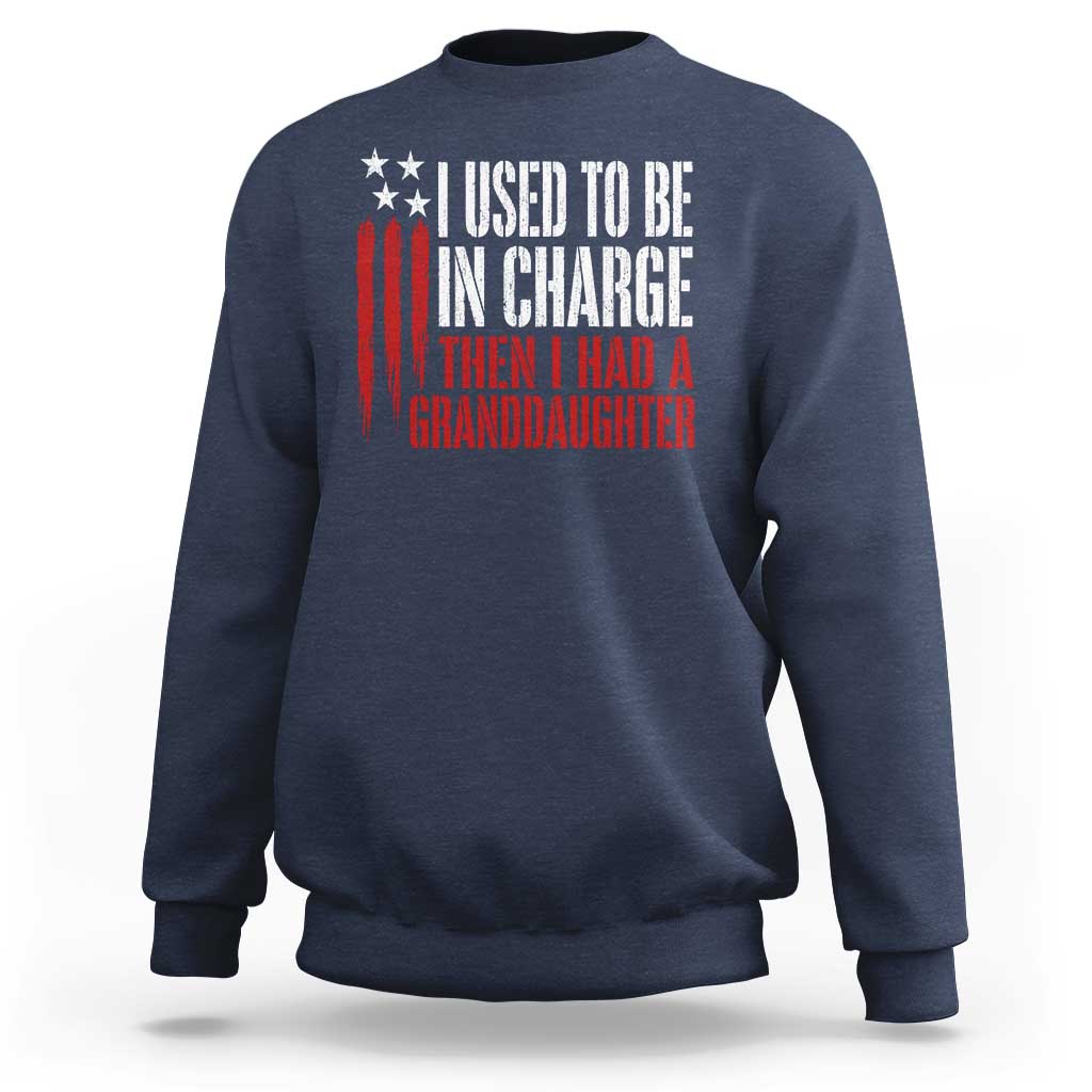 I Used To Be in Charge Then I Had A Granddaughter Sweatshirt Funny Saying Gag Gift Birthday Grandpa Fathers Day US Flag