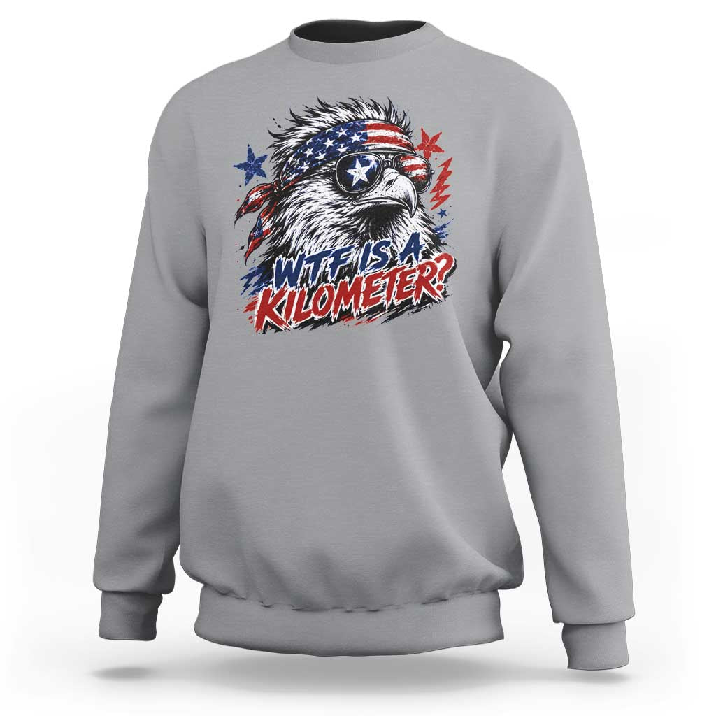 Funny 4th Of July WTF Is A Kilometer Sweatshirt Vintage USA Meme Patriotic Eagle Humor Independence Day