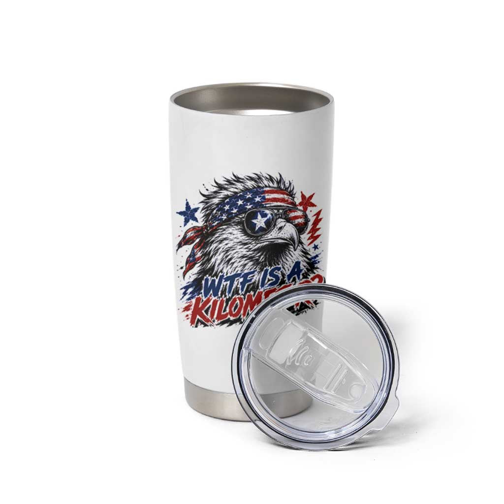 Funny 4th Of July WTF Is A Kilometer Tumbler Cup Vintage USA Meme Patriotic Eagle Humor Independence Day