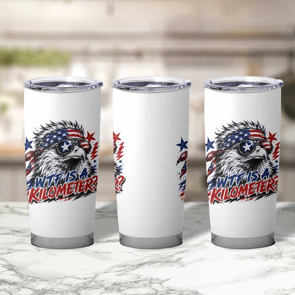 Funny 4th Of July WTF Is A Kilometer Tumbler Cup Vintage USA Meme Patriotic Eagle Humor Independence Day