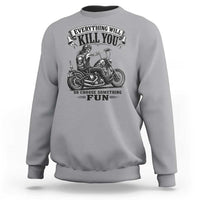 Skeleton Biker Vintage Motorcycle Graphic Sweatshirt Everything Will Kill You So Choose Something Fun