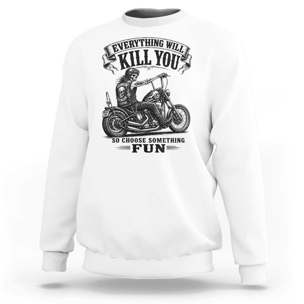 Skeleton Biker Vintage Motorcycle Graphic Sweatshirt Everything Will Kill You So Choose Something Fun