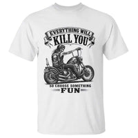 Skeleton Biker Vintage Motorcycle Graphic T Shirt Everything Will Kill You So Choose Something Fun