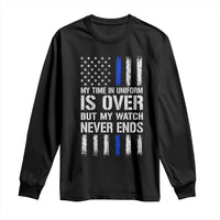 Police Retirement Long Sleeve Shirt My Time In Uniform Is Over USA Flag Retied Officer Gifts