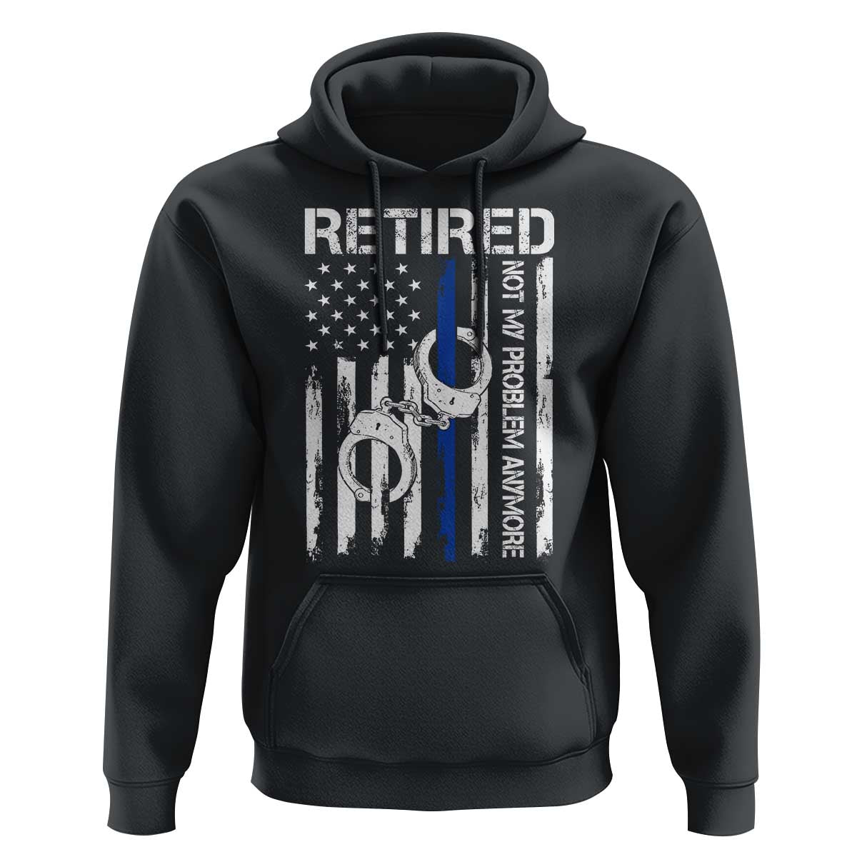 Police Retirement Hoodie Retired Not My Problem Anymore Handcuffs US Flag Retired Police Graphic