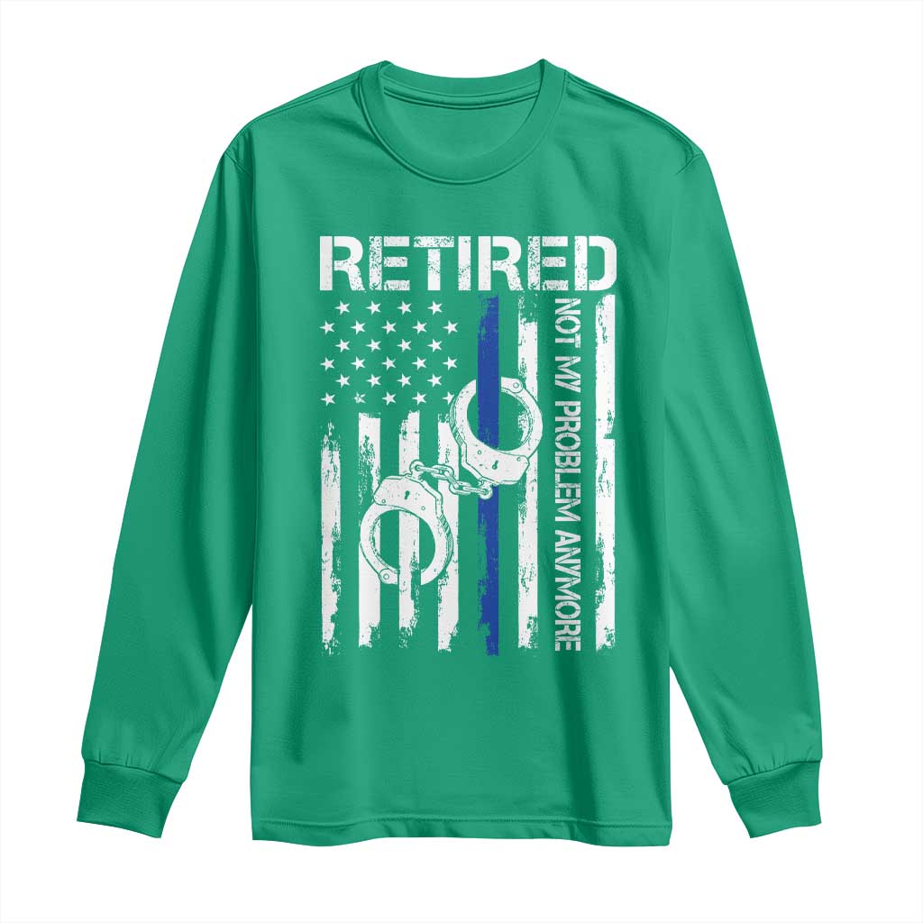 Police Retirement Long Sleeve Shirt Retired Not My Problem Anymore Handcuffs US Flag Retired Police Graphic
