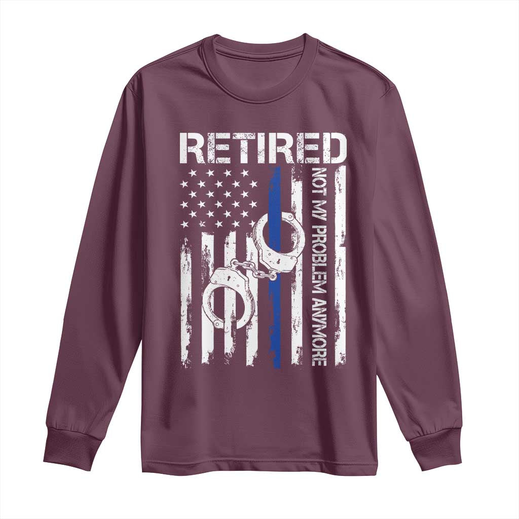 Police Retirement Long Sleeve Shirt Retired Not My Problem Anymore Handcuffs US Flag Retired Police Graphic