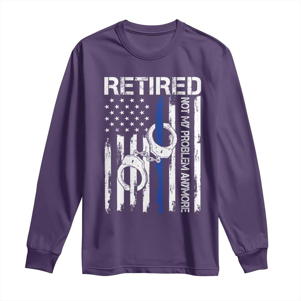 Police Retirement Long Sleeve Shirt Retired Not My Problem Anymore Handcuffs US Flag Retired Police Graphic