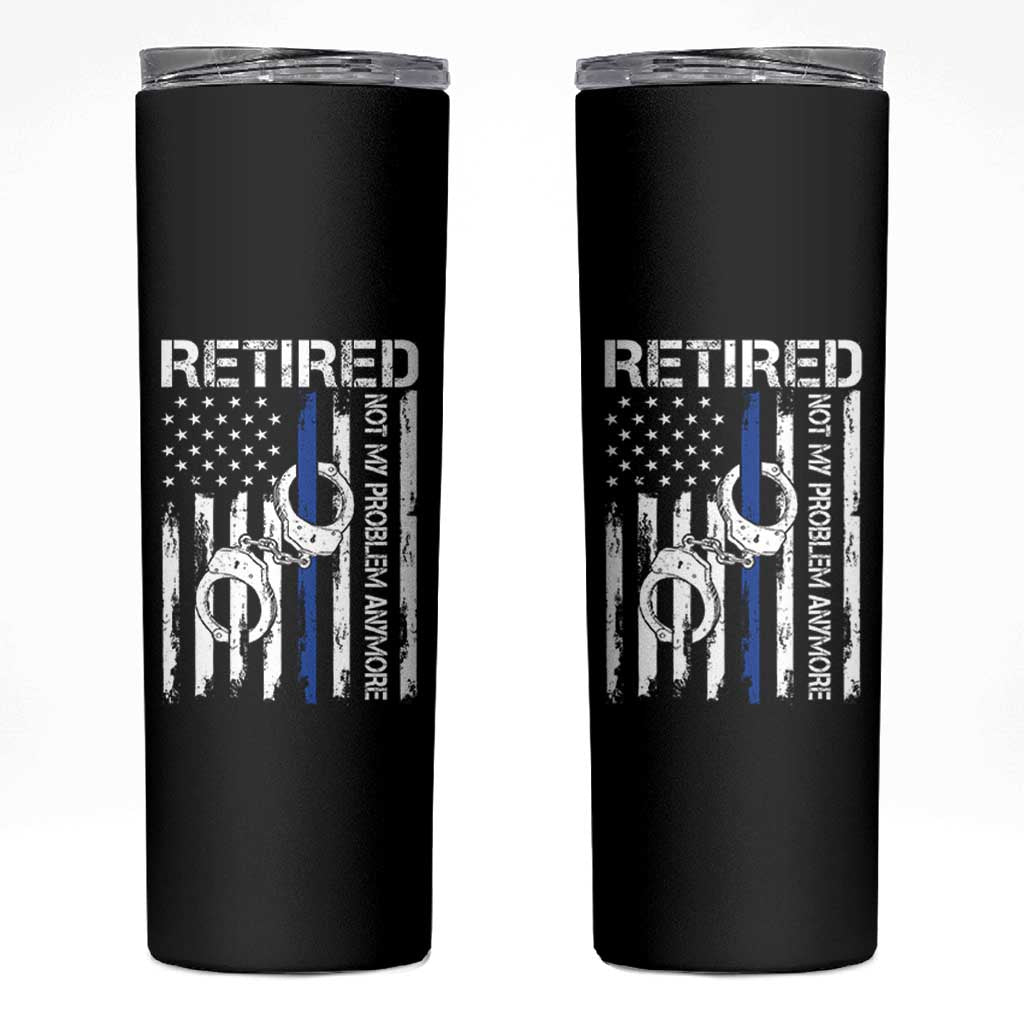 Police Retirement Skinny Tumbler Retired Not My Problem Anymore Handcuffs US Flag Retired Police Graphic