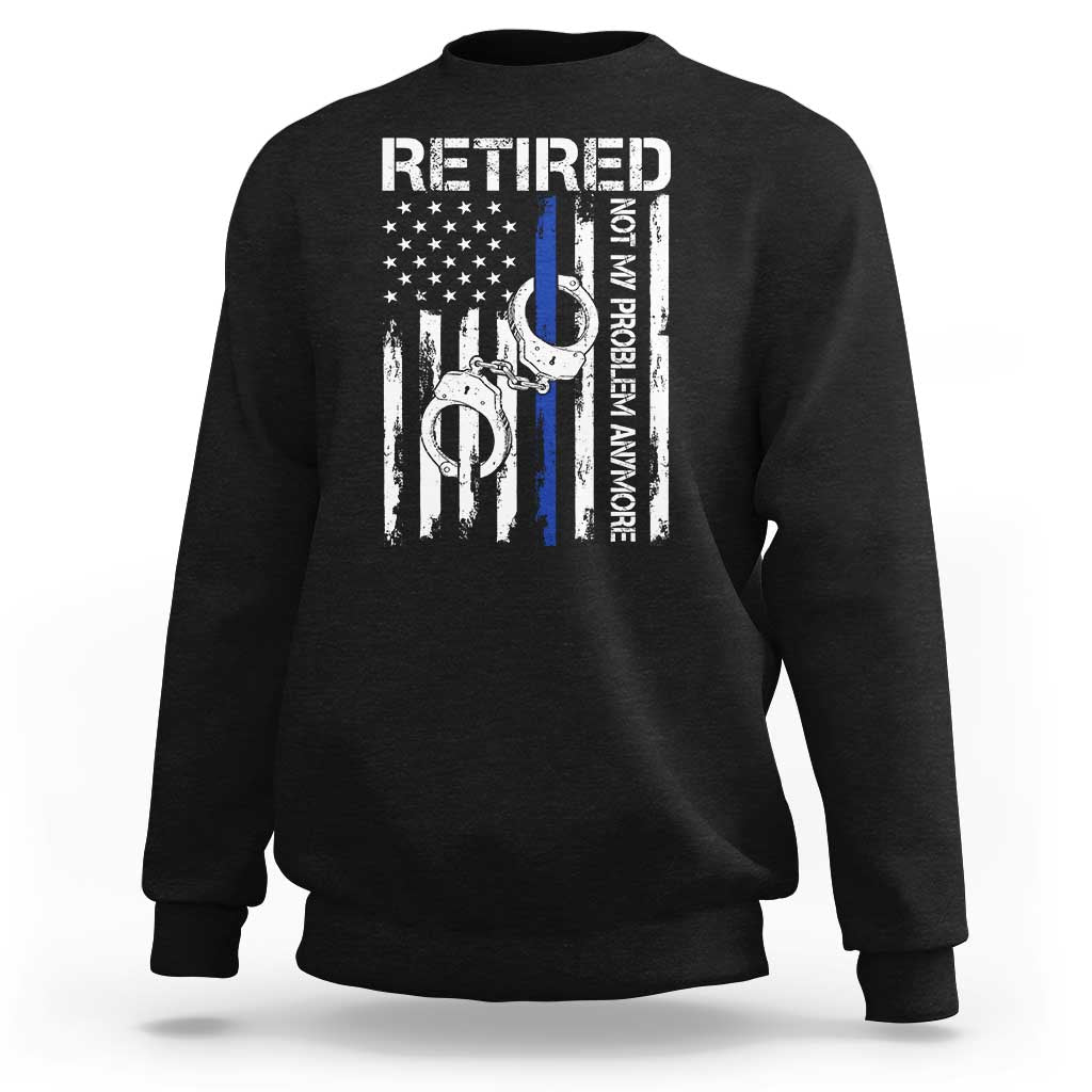 Police Retirement Sweatshirt Retired Not My Problem Anymore Handcuffs US Flag Retired Police Graphic