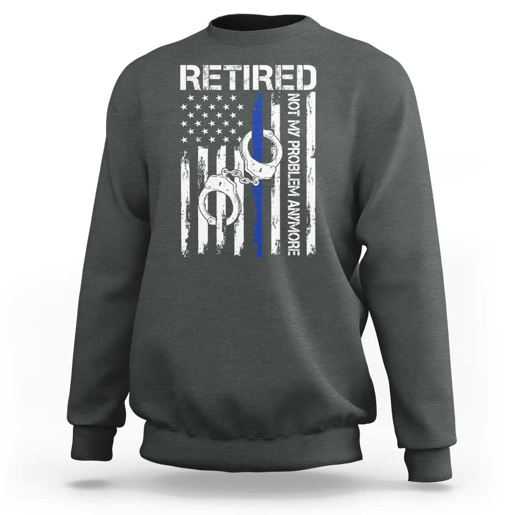Police Retirement Sweatshirt Retired Not My Problem Anymore Handcuffs US Flag Retired Police Graphic