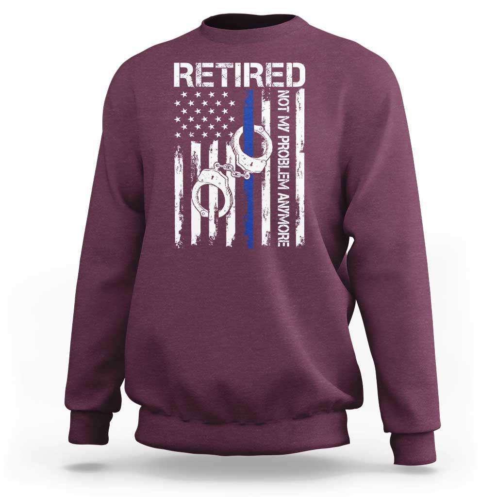 Police Retirement Sweatshirt Retired Not My Problem Anymore Handcuffs US Flag Retired Police Graphic