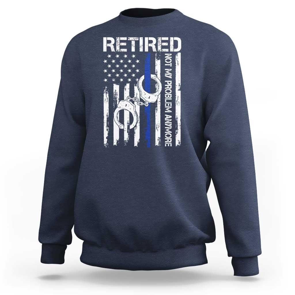 Police Retirement Sweatshirt Retired Not My Problem Anymore Handcuffs US Flag Retired Police Graphic