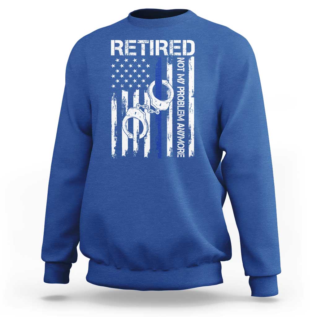 Police Retirement Sweatshirt Retired Not My Problem Anymore Handcuffs US Flag Retired Police Graphic