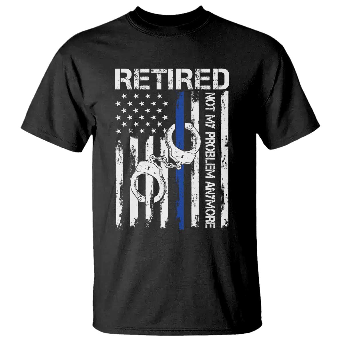Police Retirement T Shirt Retired Not My Problem Anymore Handcuffs US Flag Retired Police Graphic